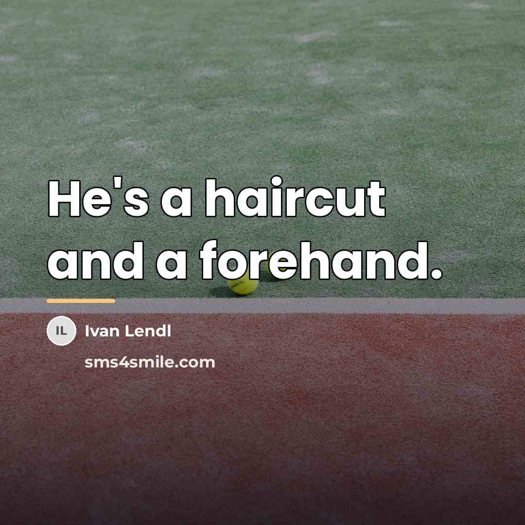 “He's a haircut and a forehand.…” quote by Ivan Lendl