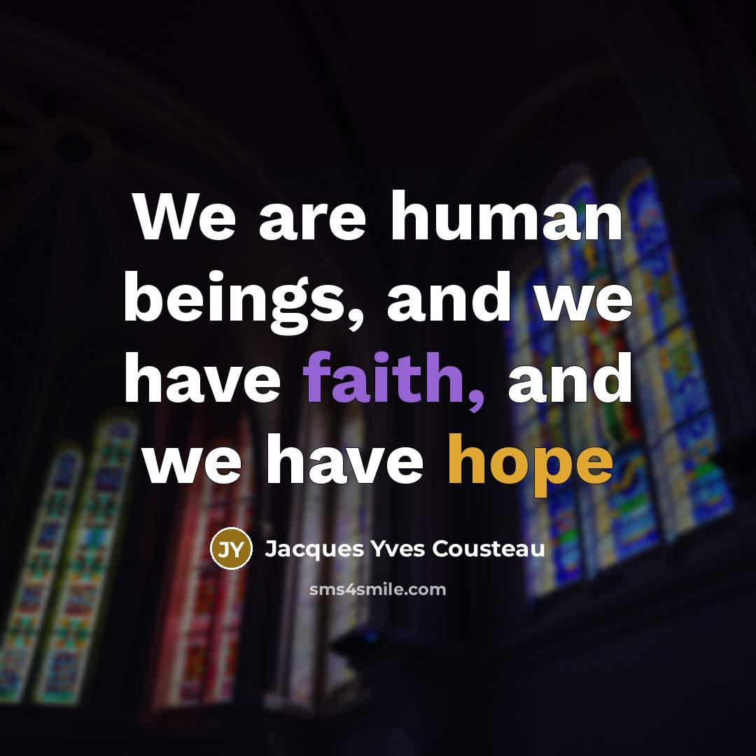 “We are human beings, and we have faith, and we…” quote by Jacques Yves Cousteau