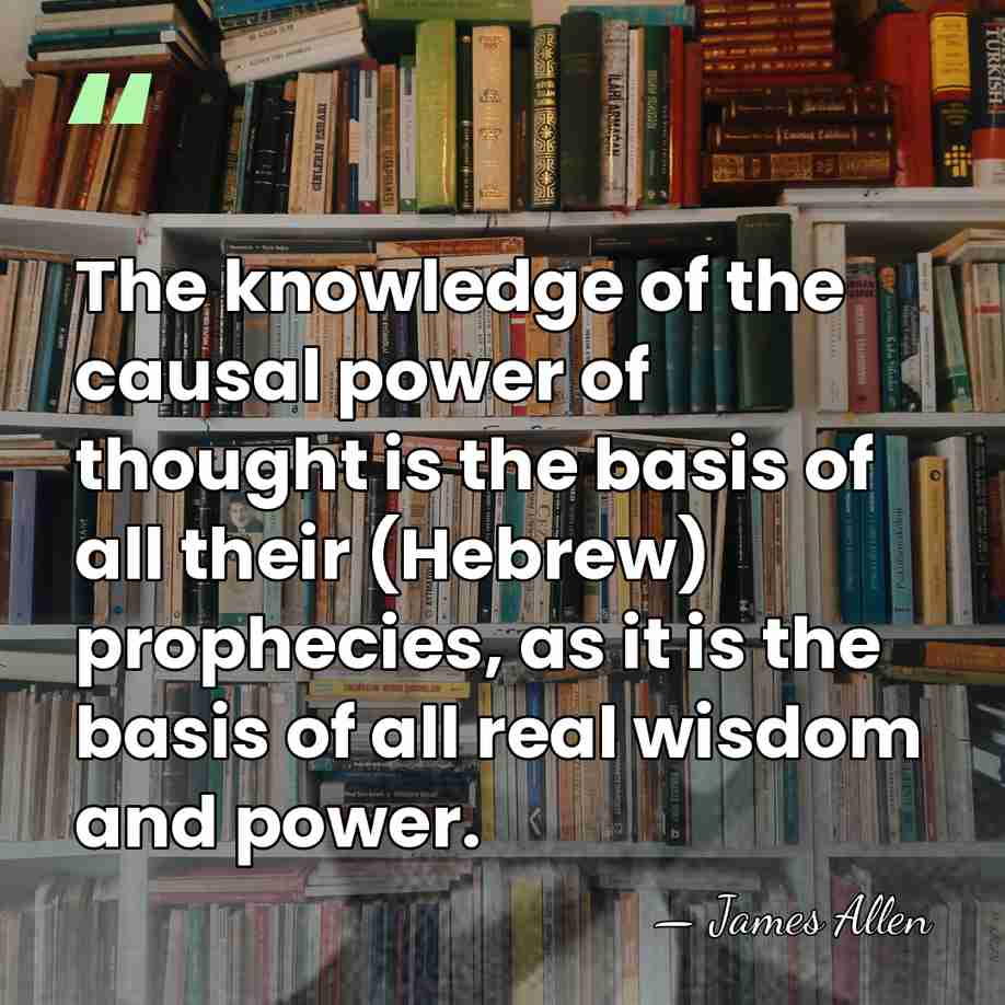 The knowledge of the causal power of thought is the basis of&hellip; - James Allen