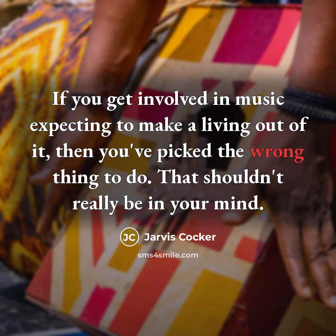 “If you get involved in music expecting to make a…” quote by Jarvis Cocker