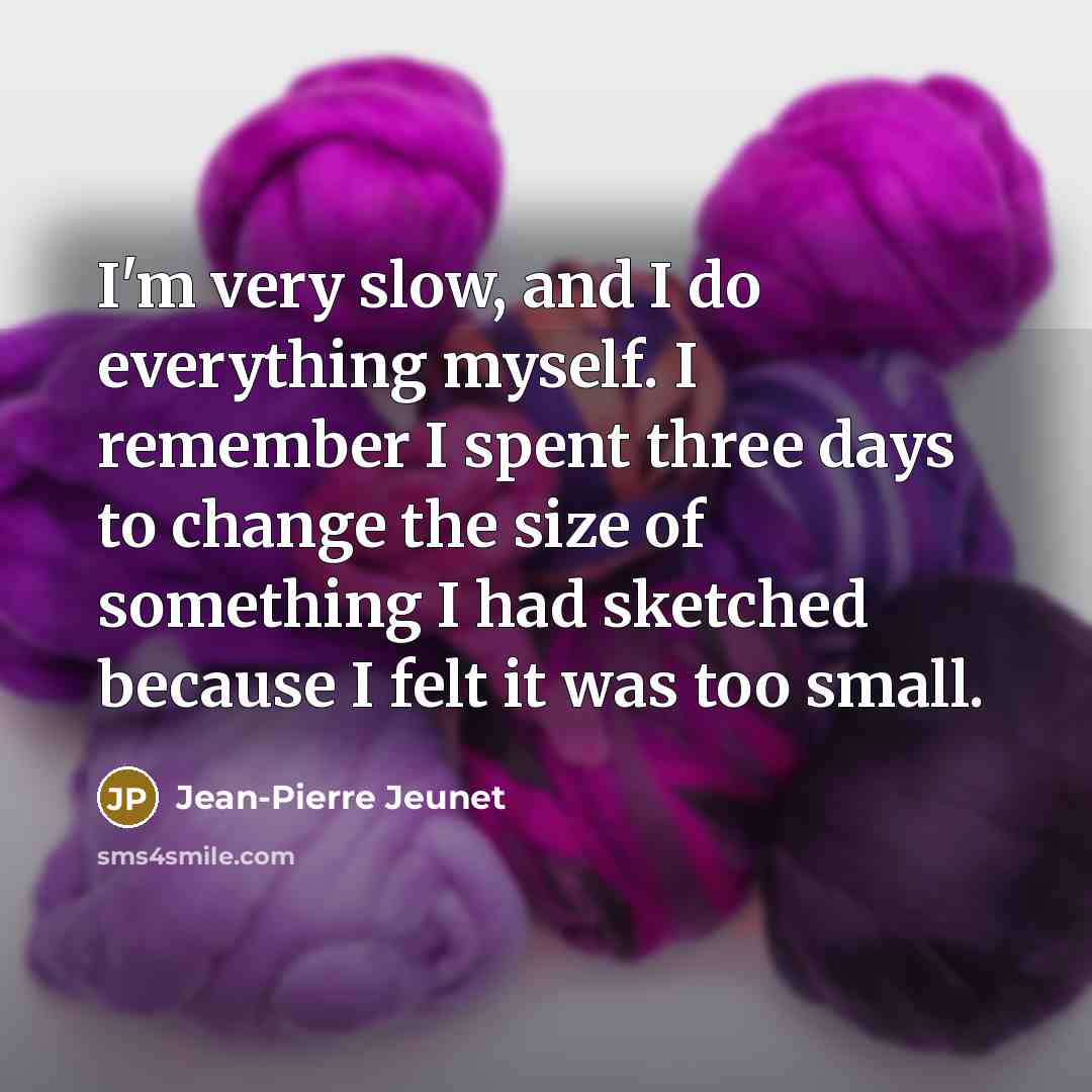 “I'm very slow, and I do everything myself. I remember…” quote by Jean-Pierre Jeunet