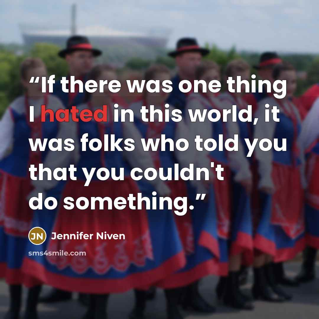 “If there was one thing I hated in this world, it was folks who told you that you couldn't do something.” quote by Jennifer Niven