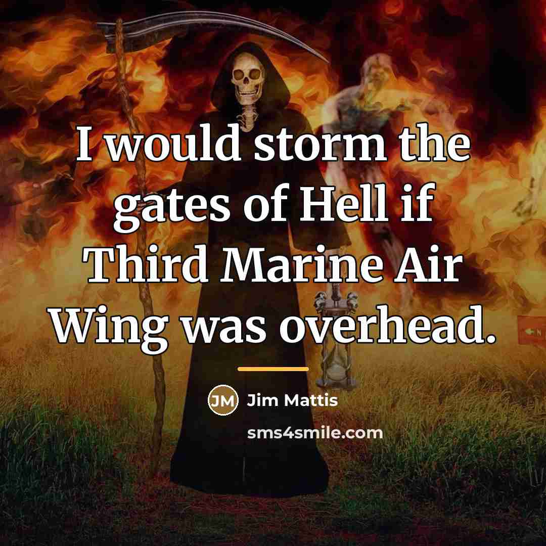 “I would storm the gates of Hell if Third Marine…” quote by Jim Mattis