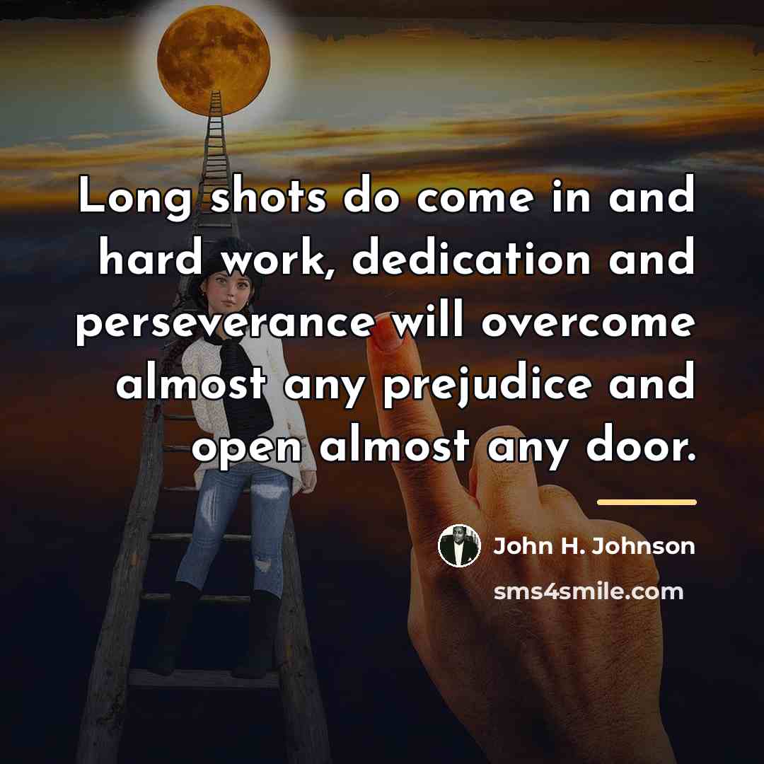“Long shots do come in and hard work, dedication and…” quote by John H. Johnson