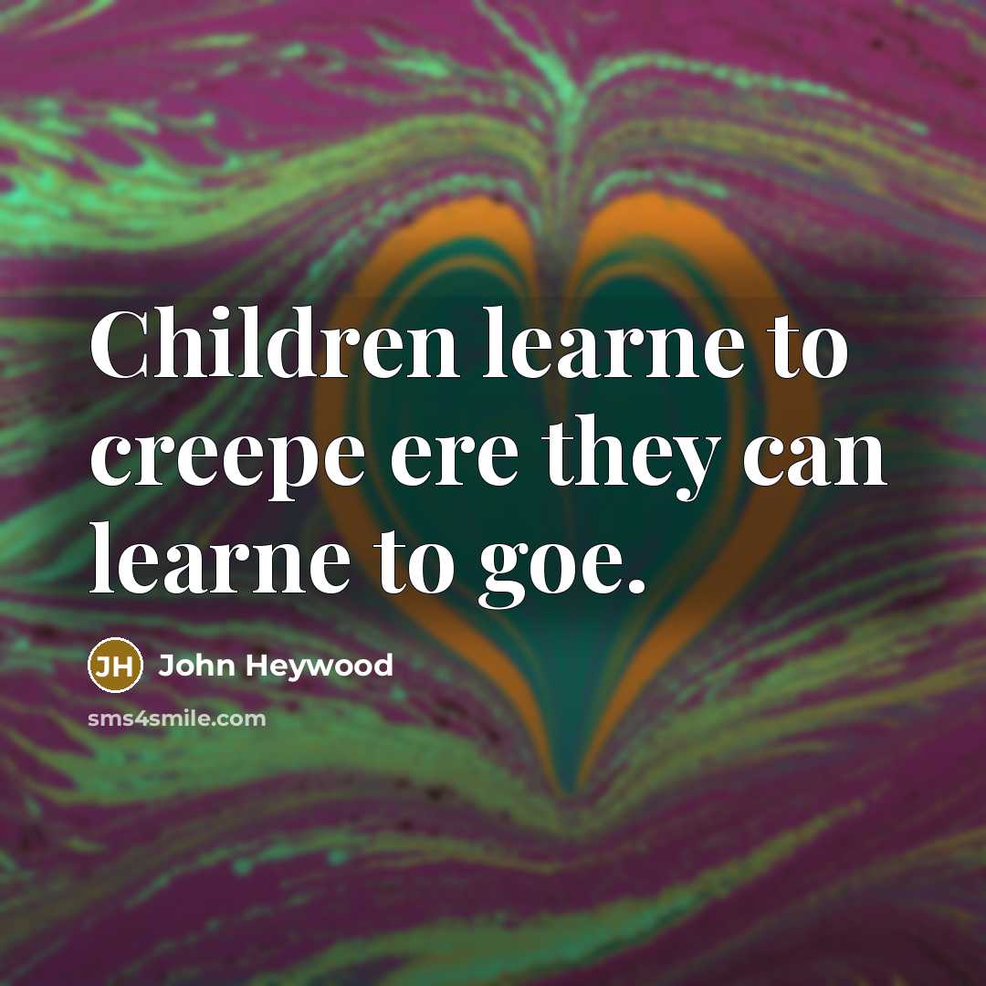 “Children learne to creepe ere they can learne to goe.…” quote by John Heywood