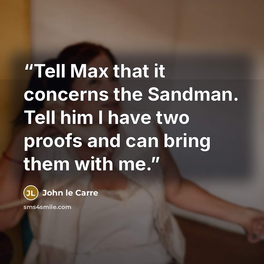 “Tell Max that it concerns the Sandman. Tell him I have two proofs and can bring them with me.” quote by John le Carré