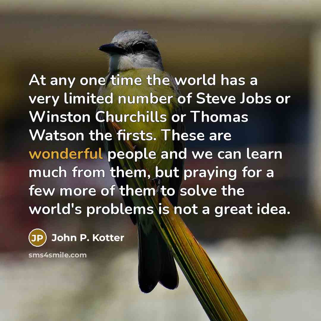 “At any one time the world has a very limited…” quote by John P. Kotter
