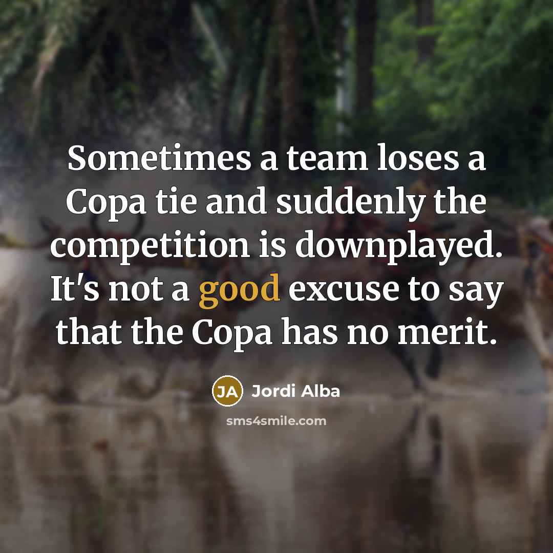 “Sometimes a team loses a Copa tie and suddenly the…” quote by Jordi Alba