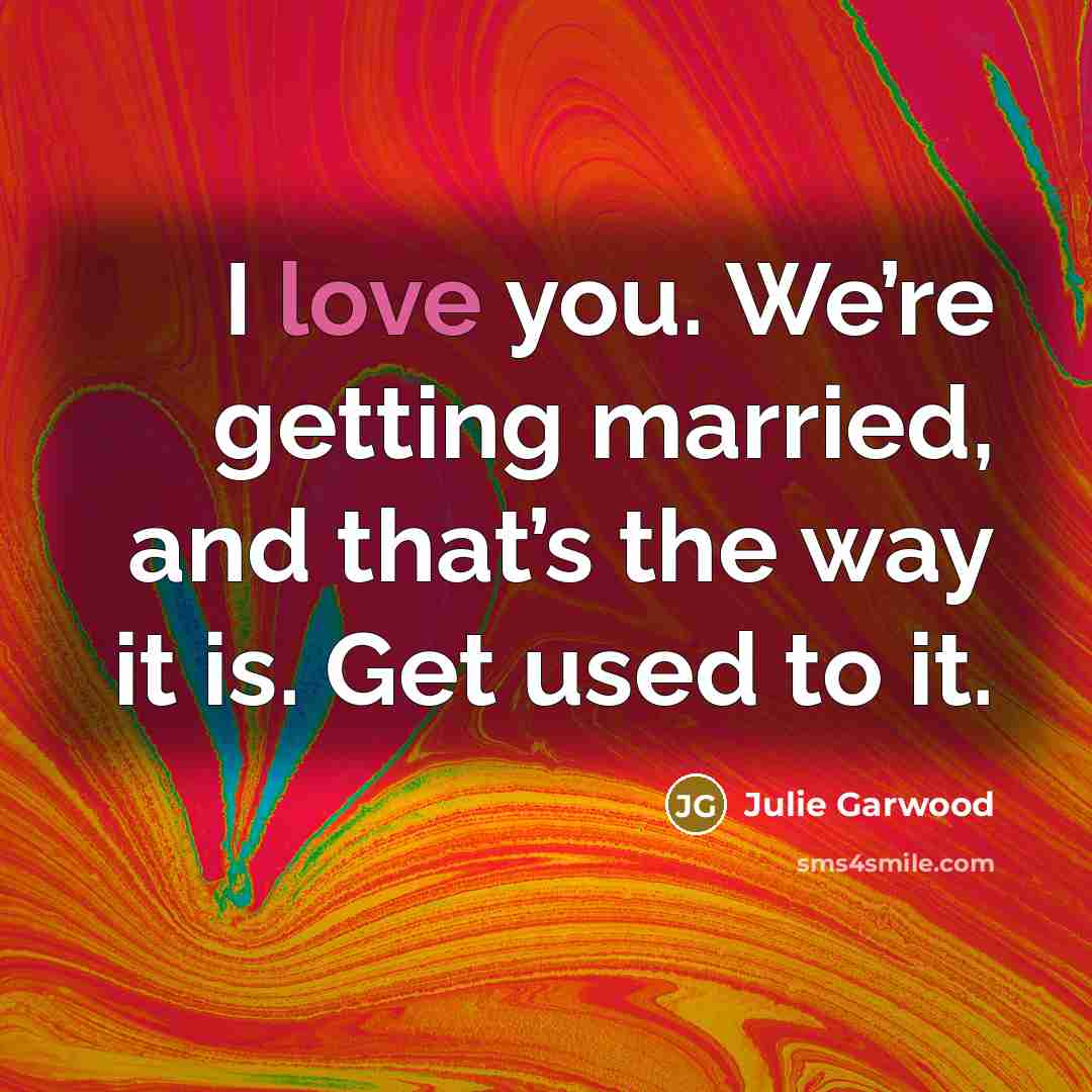“I love you. We’re getting married, and that’s the way…” quote by Julie Garwood