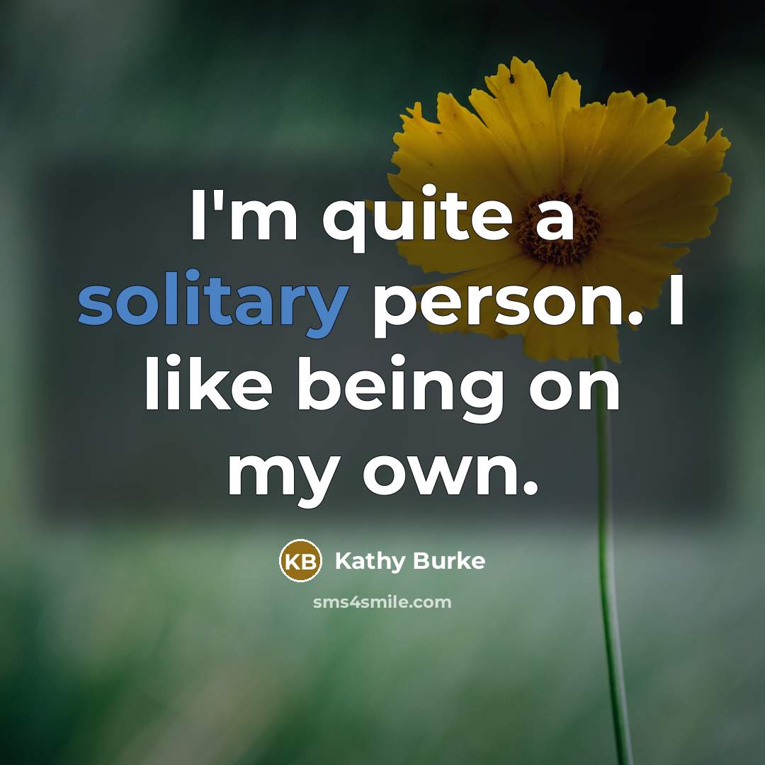 “I'm quite a solitary person. I like being on my…” quote by Kathy Burke