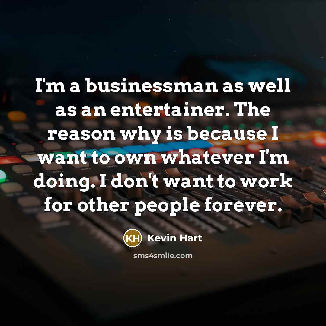 “I'm a businessman as well as an entertainer. The reason…” quote by Kevin Hart