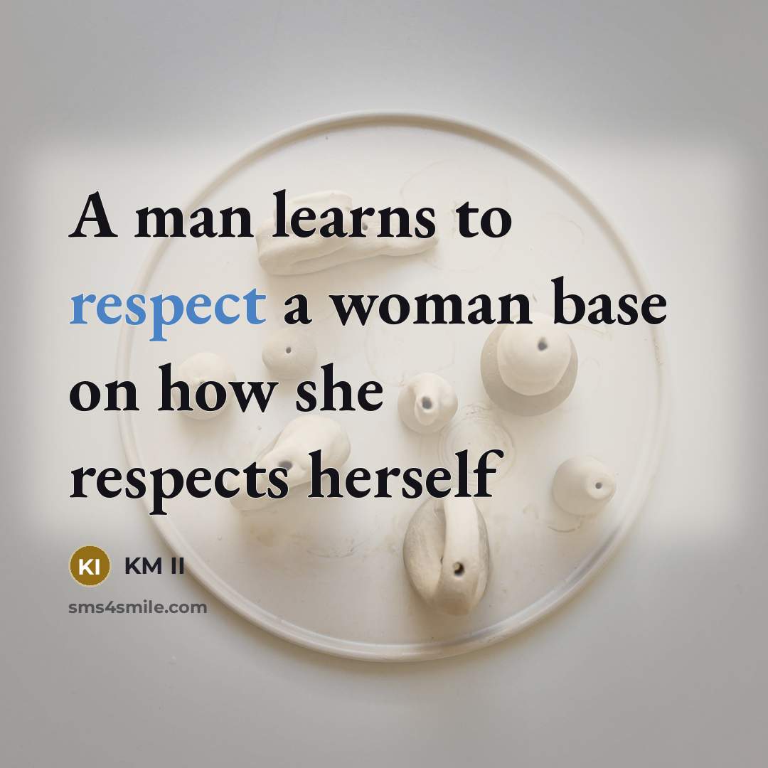 “A man learns to respect a woman base on how…” quote by KM II