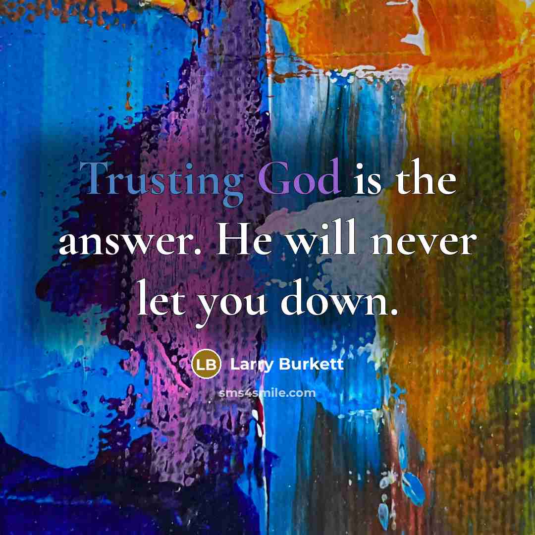 “Trusting God is the answer. He will never let you down.” quote by Larry Burkett
