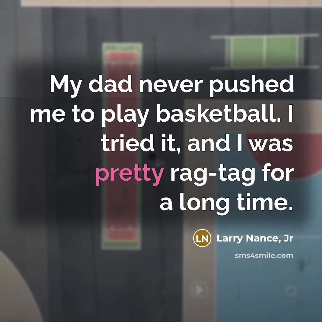 “My dad never pushed me to play basketball. I tried…” quote by Larry Nance, Jr