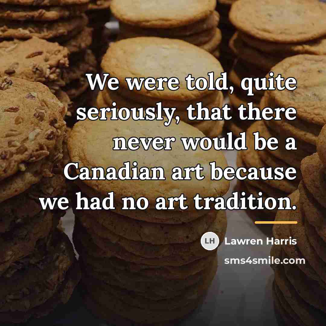 “We were told, quite seriously, that there never would be…” quote by Lawren Harris