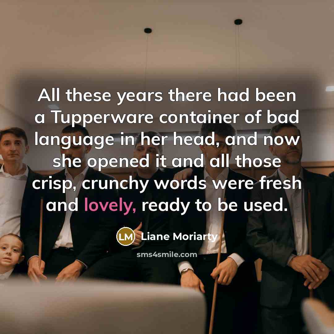 “All these years there had been a Tupperware container of…” quote by Liane Moriarty