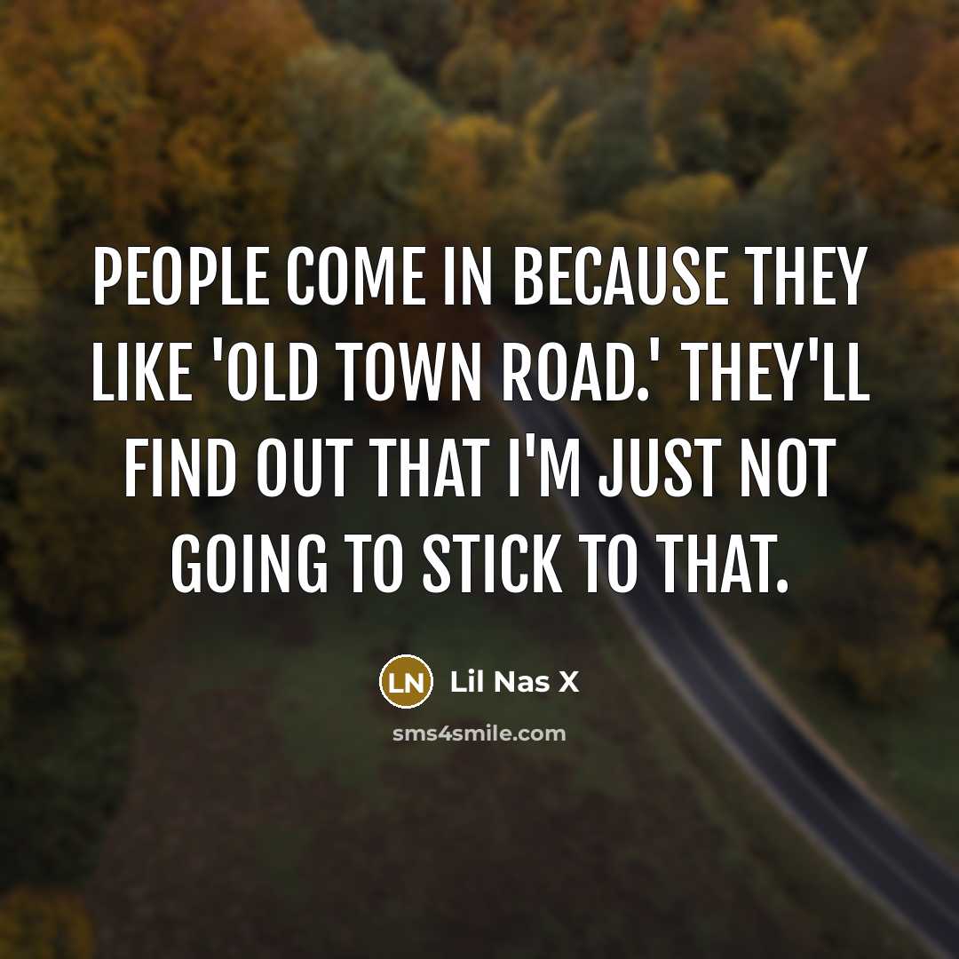 “People come in because they like 'Old Town Road.' They'll…” quote by Lil Nas X
