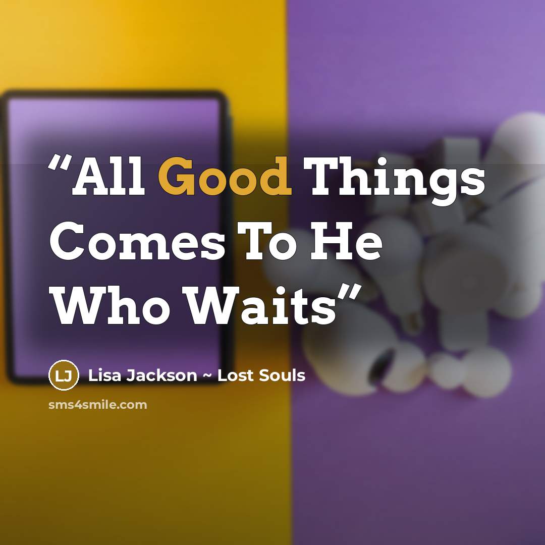 “All Good Things Comes To He Who Waits” quote by Lisa Jackson ~ Lost Souls