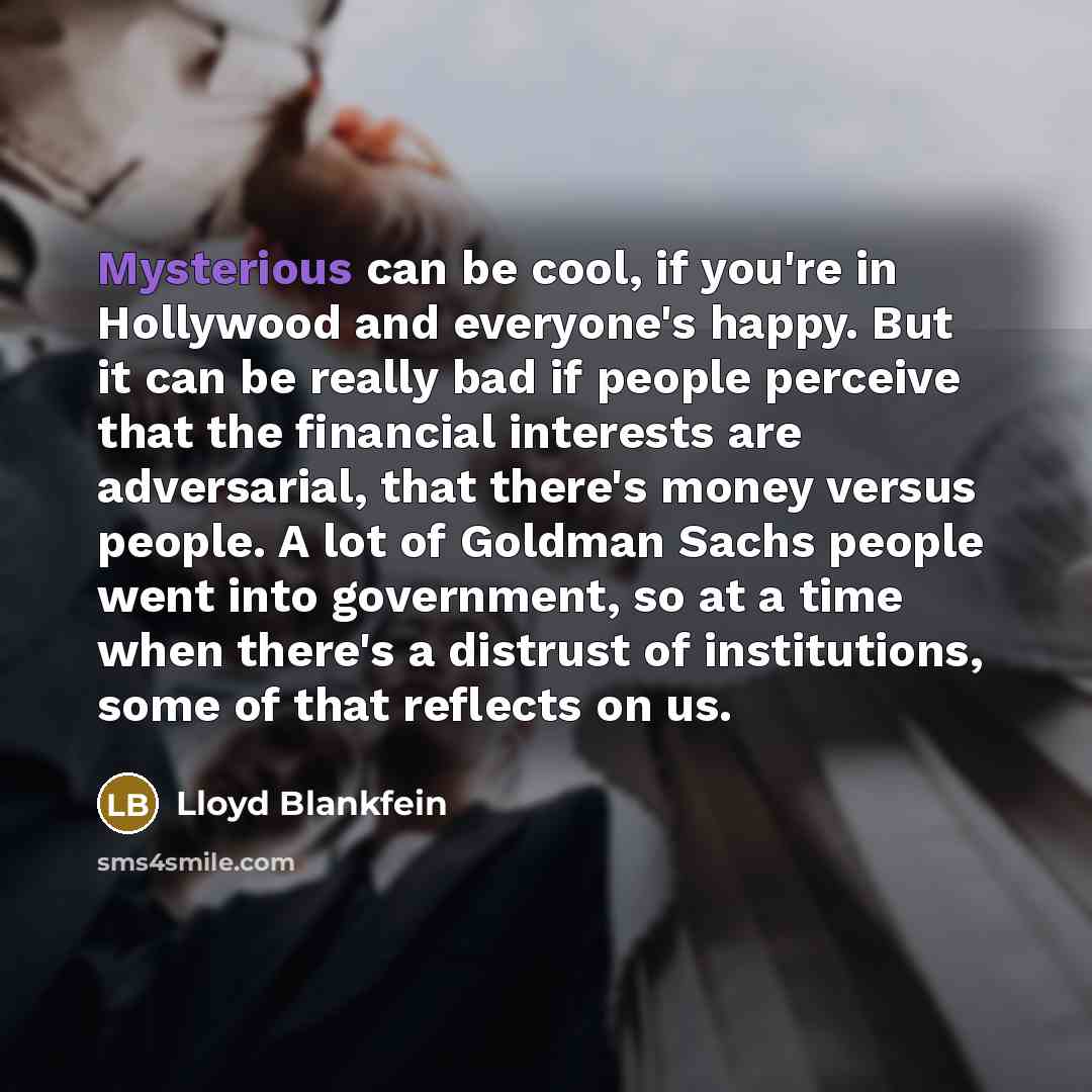 “Mysterious can be cool, if you're in Hollywood and everyone's…” quote by Lloyd Blankfein