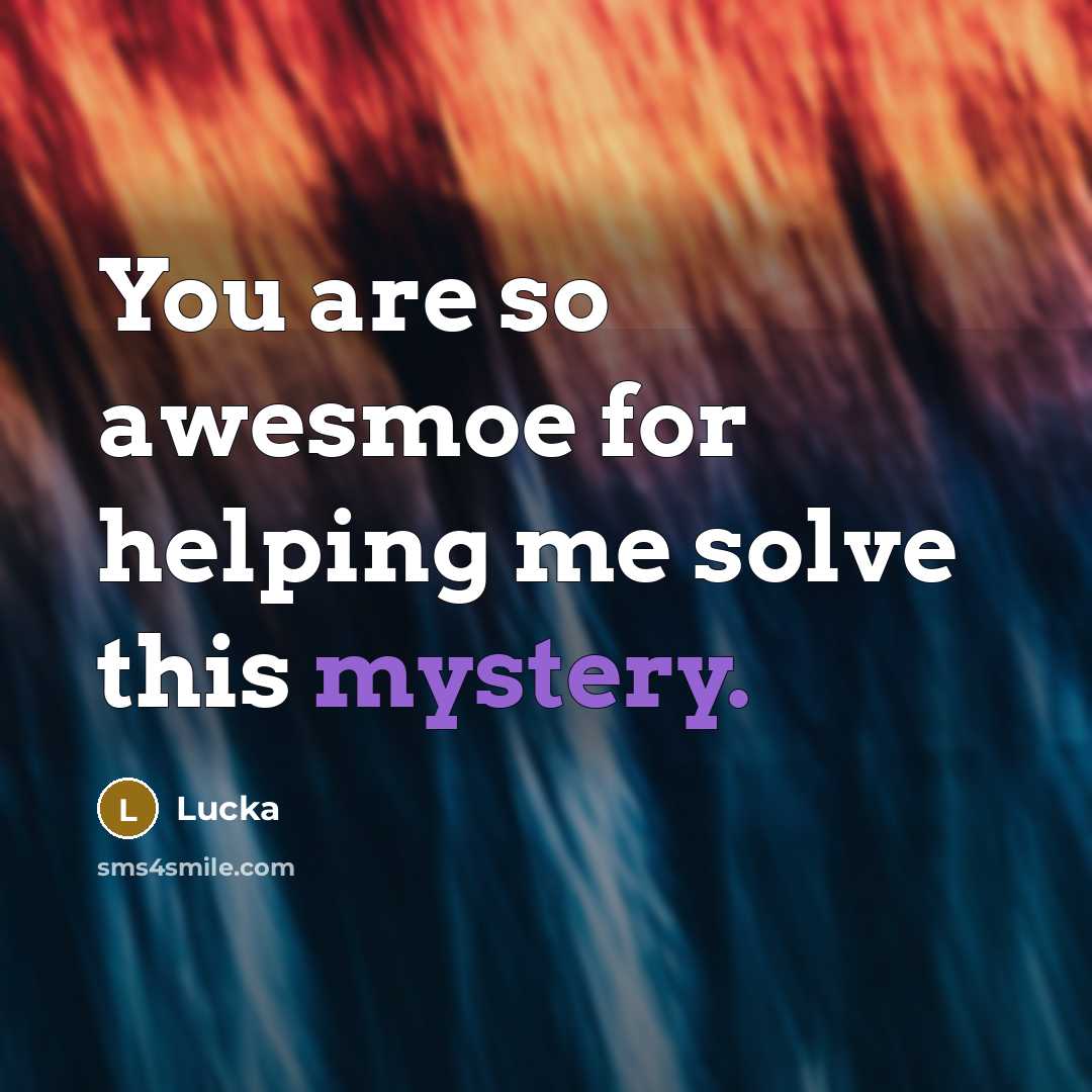 “You are so awesmoe for helping me solve this mystery.…” quote by Lucka
