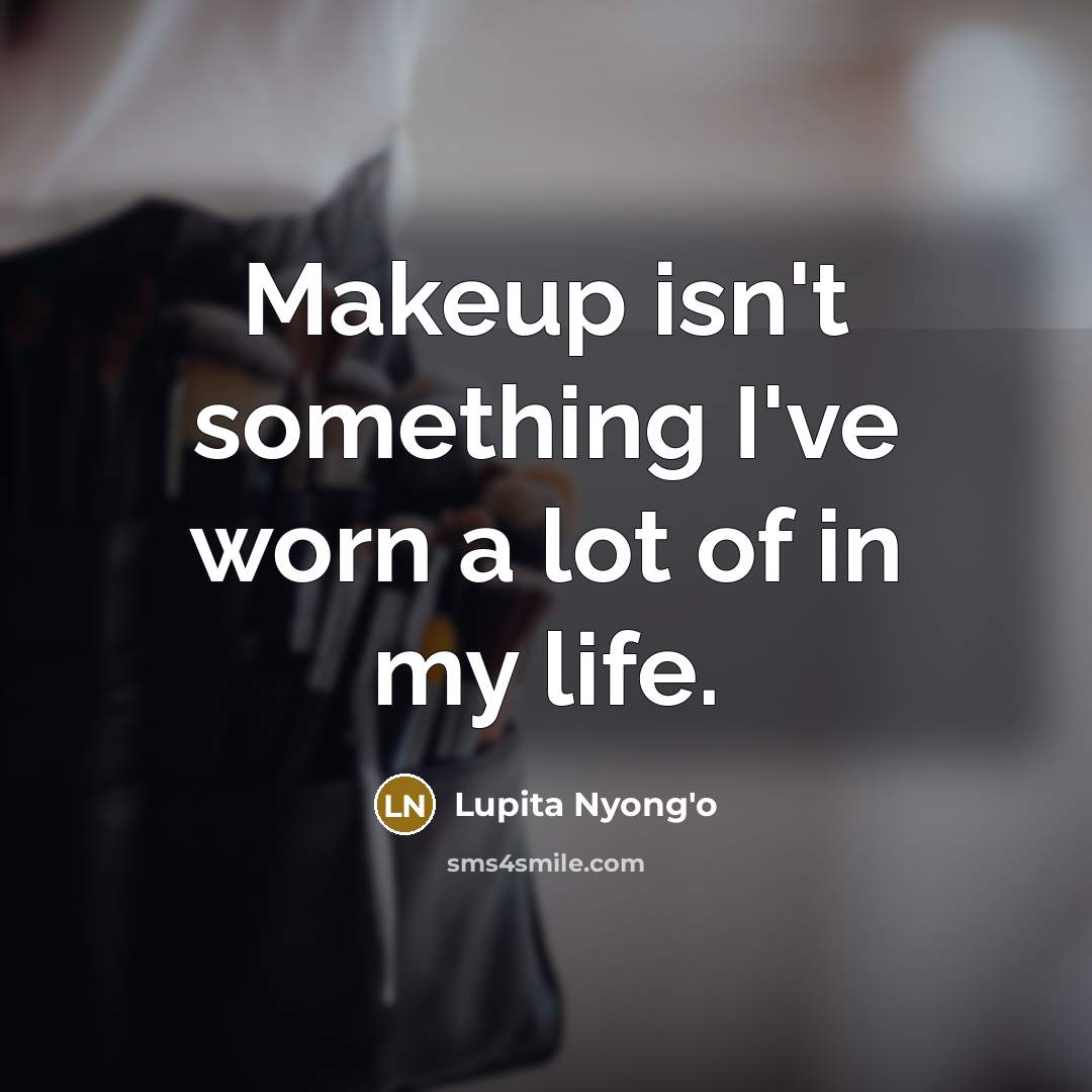 “Makeup isn't something I've worn a lot of in my…” quote by Lupita Nyong'o