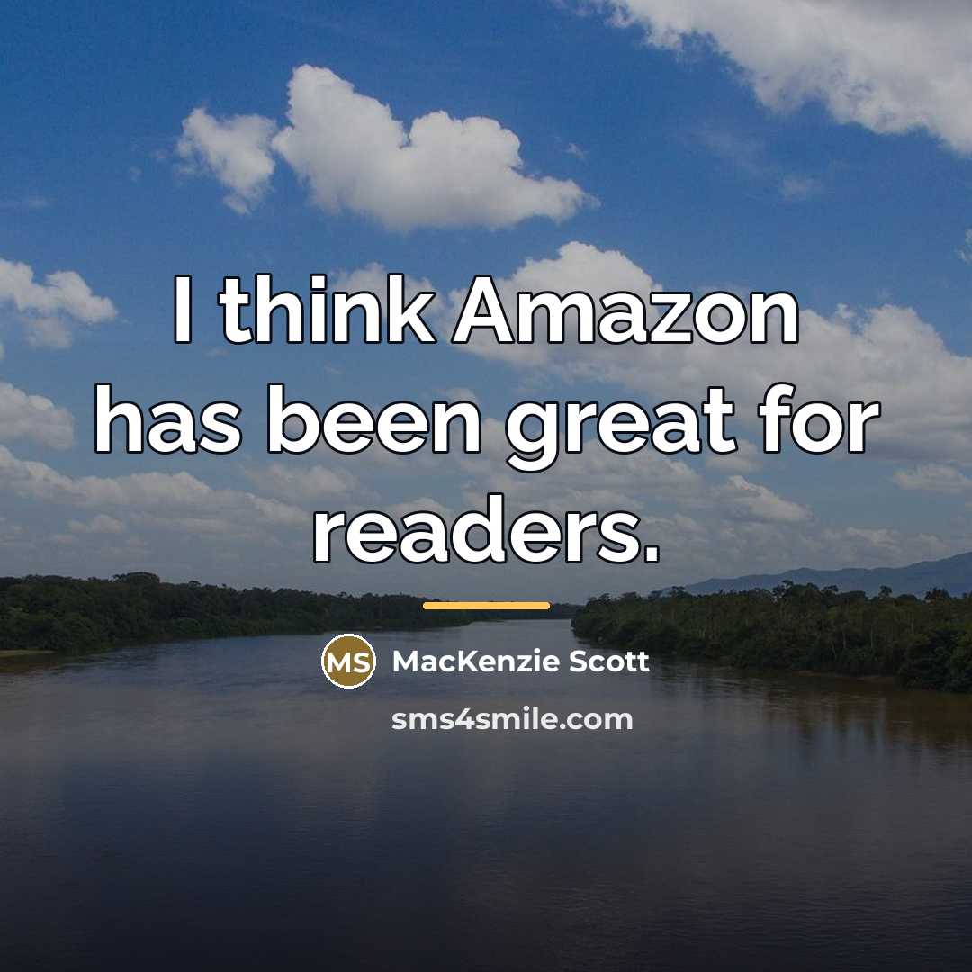 “I think Amazon has been great for readers.…” quote by MacKenzie Scott