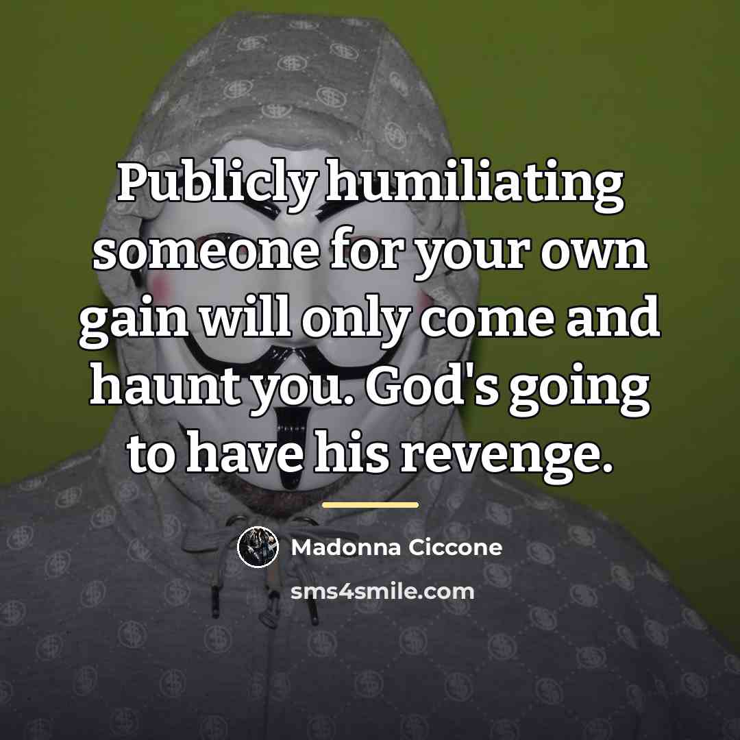 “Publicly humiliating someone for your own gain will only come…” quote by Madonna Ciccone