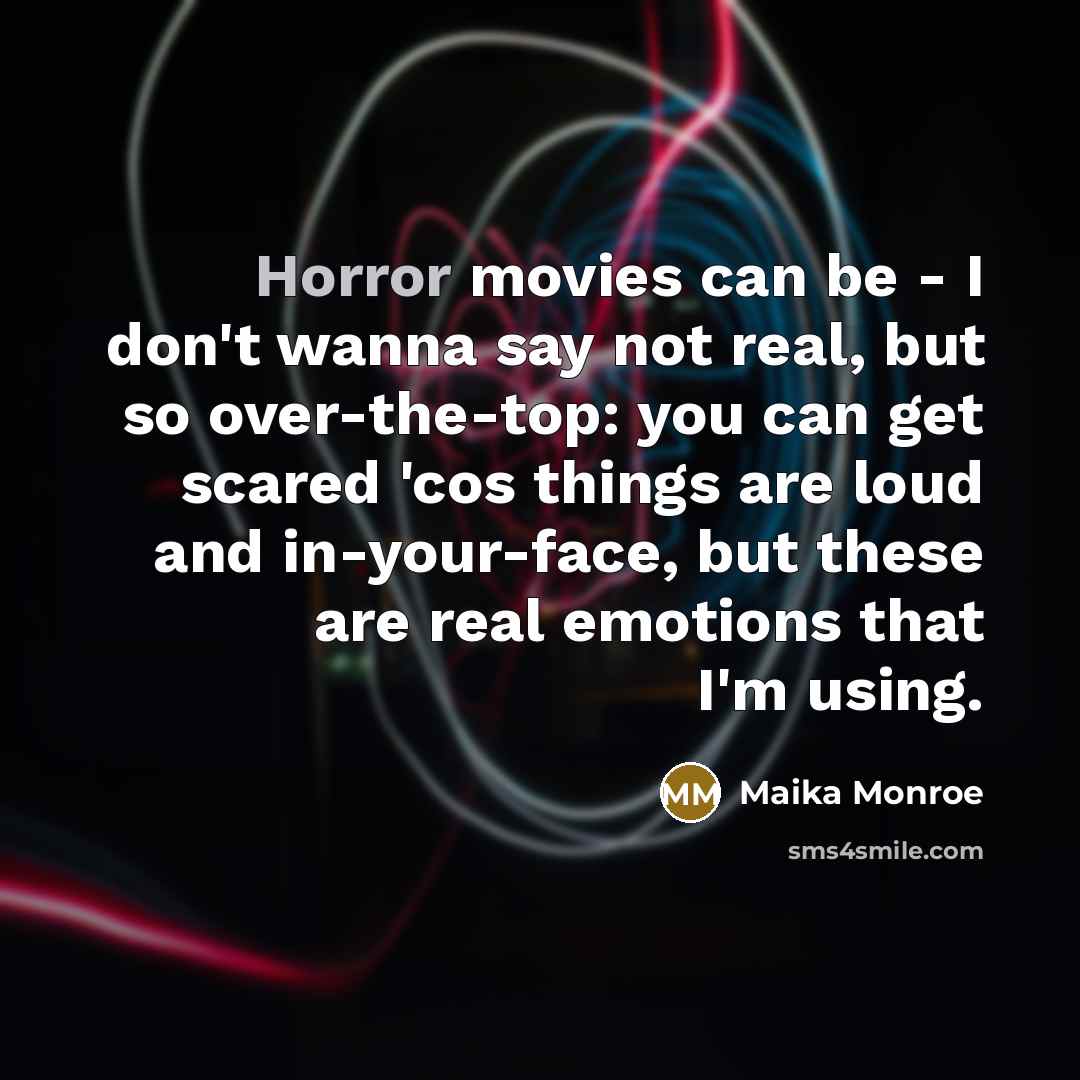 “Horror movies can be - I don't wanna say not…” quote by Maika Monroe