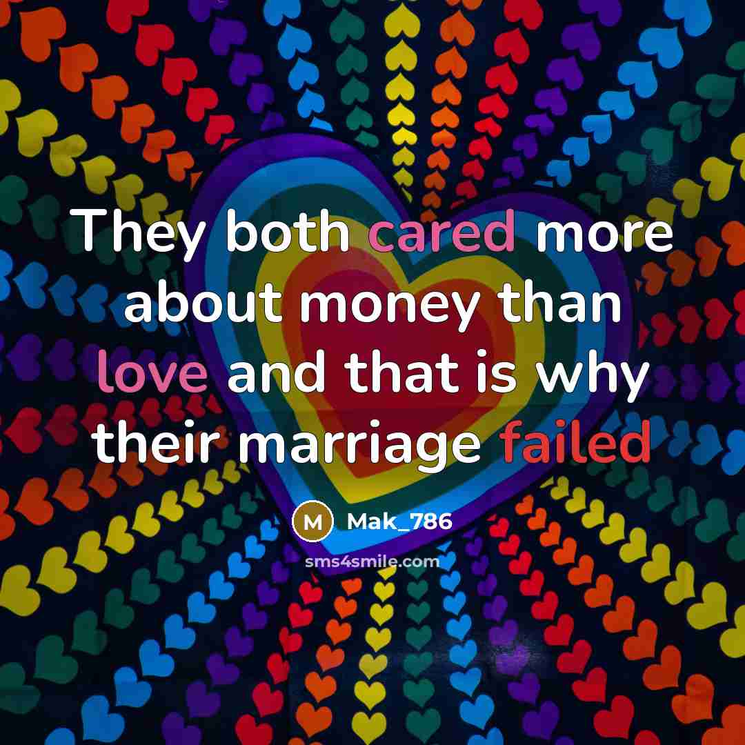 “They both cared more about money than love and that is why their marriage failed” quote by Mak_786
