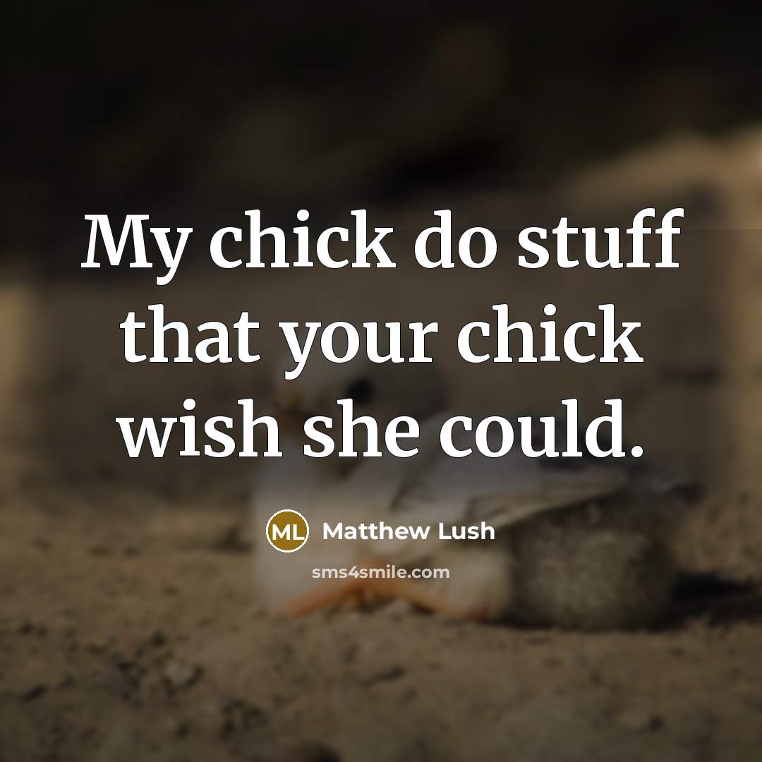 “My chick do stuff that your chick wish she could.…” quote by Matthew Lush