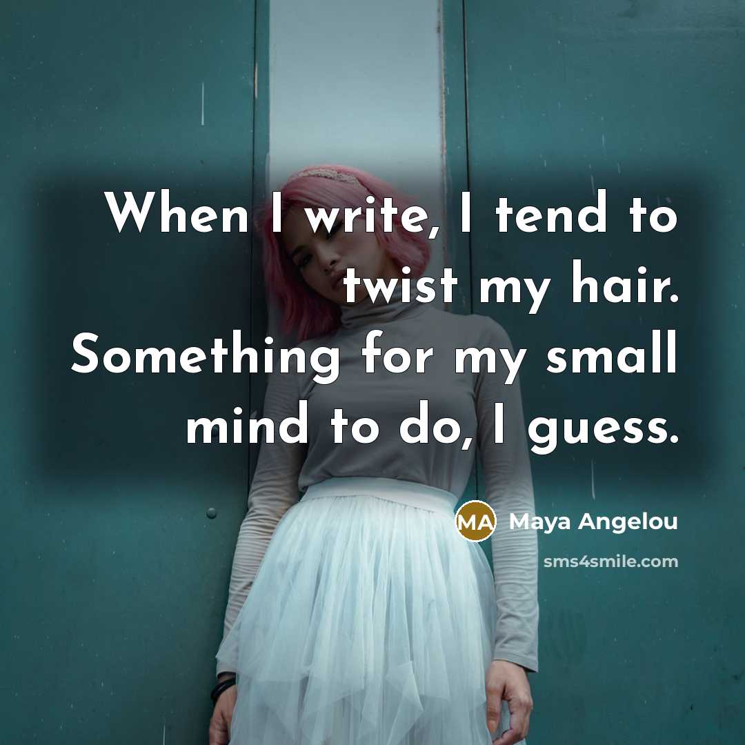 “When I write, I tend to twist my hair. Something…” quote by Maya Angelou