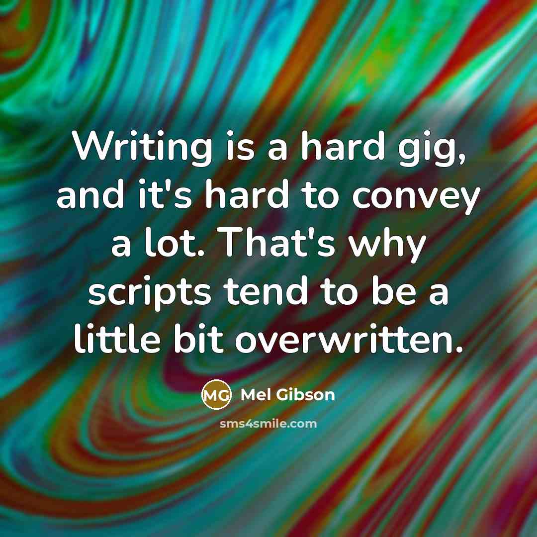 “Writing is a hard gig, and it's hard to convey…” quote by Mel Gibson