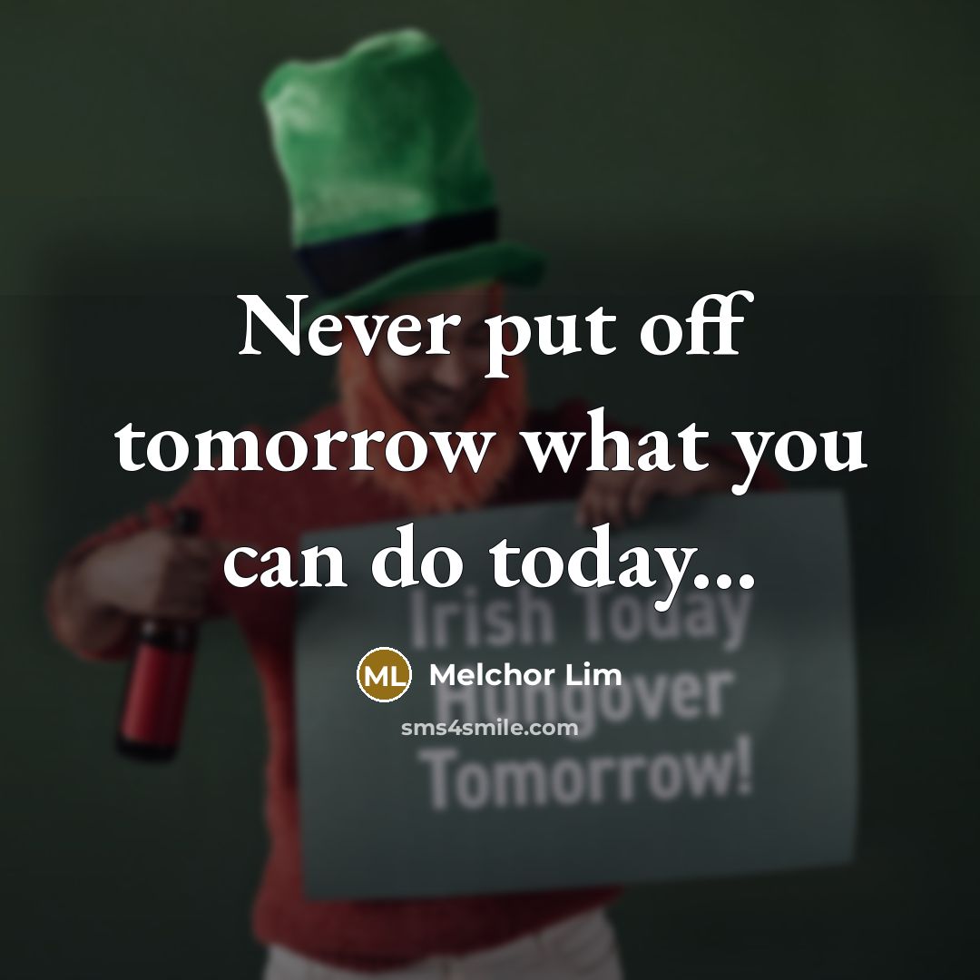 “Never put off tomorrow what you can do today...…” quote by Melchor Lim