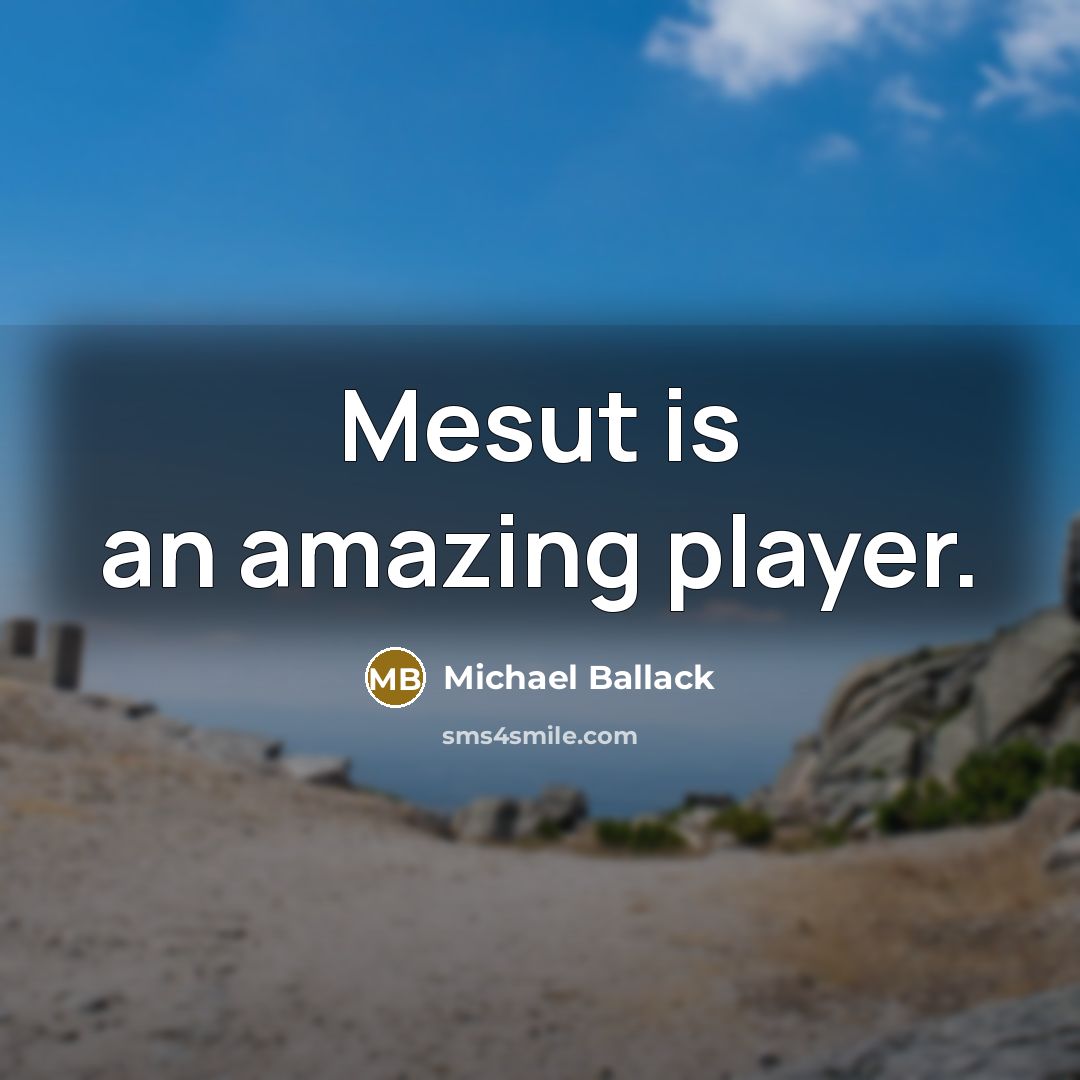 “Mesut is an amazing player.…” quote by Michael Ballack