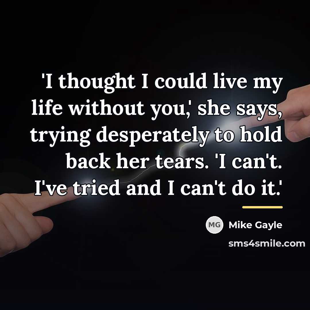 “'I thought I could live my life without you,' she…” quote by Mike Gayle