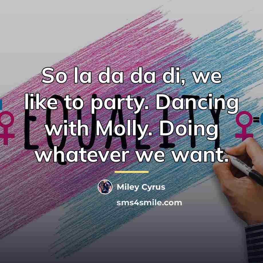 “So la da da di, we like to party. Dancing…” quote by Miley Cyrus