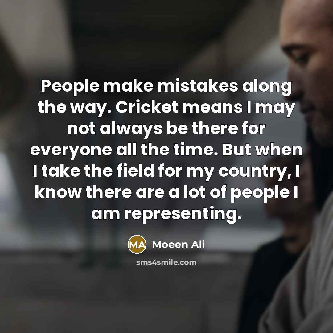 “People make mistakes along the way. Cricket means I may…” quote by Moeen Ali