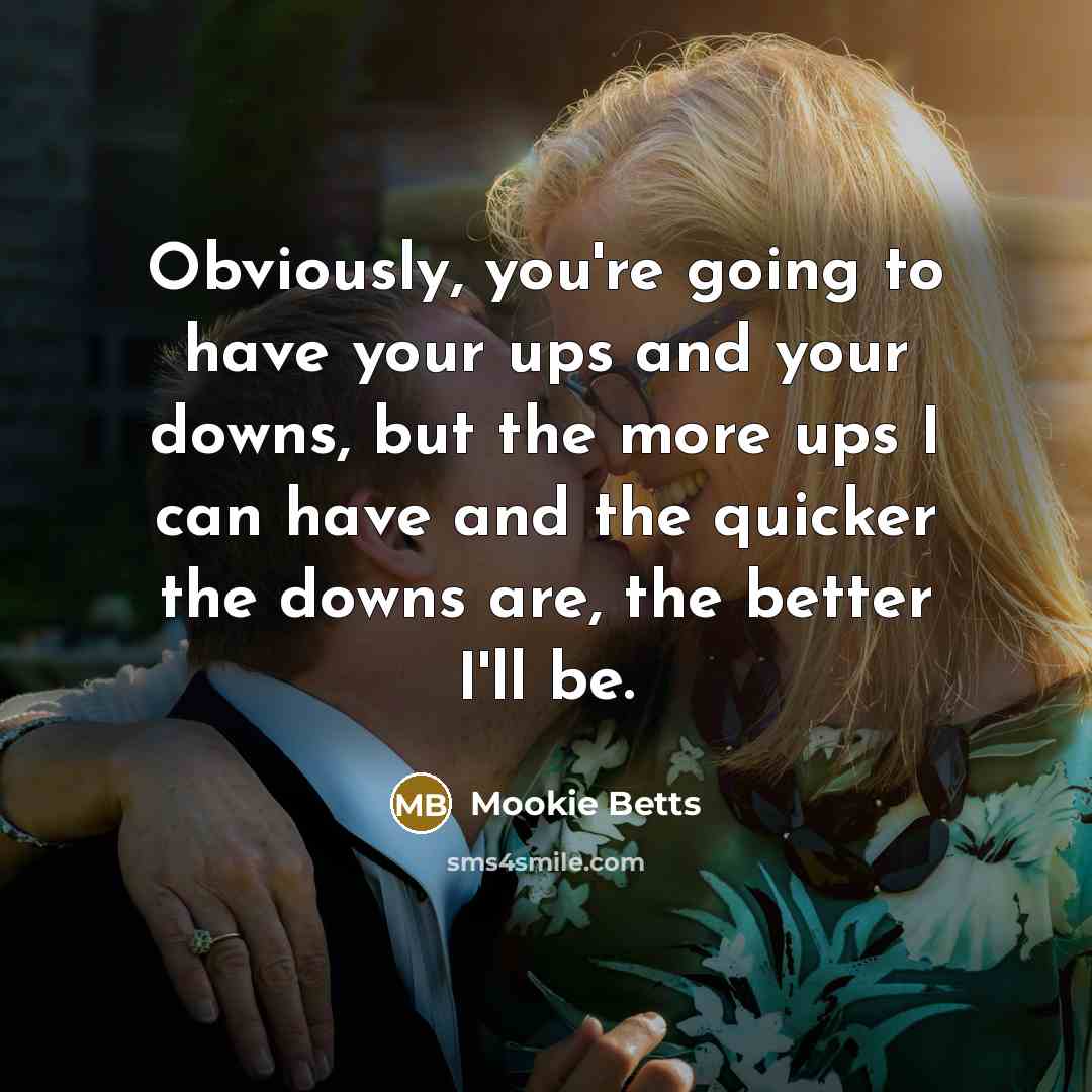 “Obviously, you're going to have your ups and your downs,…” quote by Mookie Betts