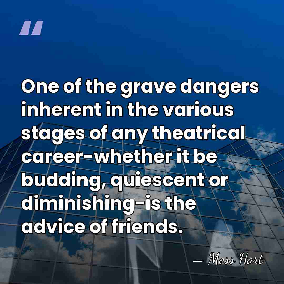 One of the grave dangers inherent in the various stages of any&hellip; - Moss Hart