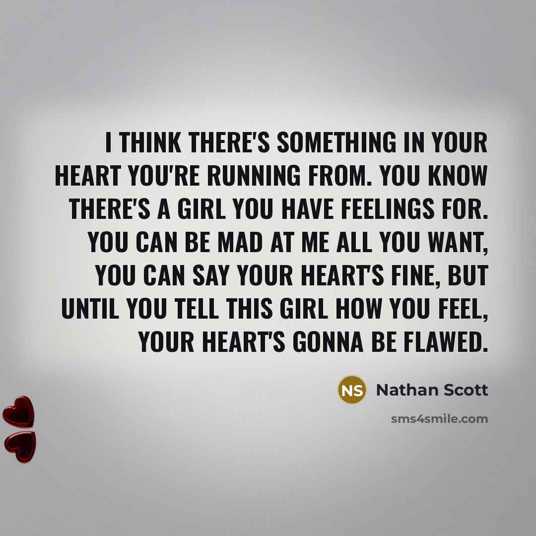 “I think there's something in your heart you're running from.…” quote by Nathan Scott