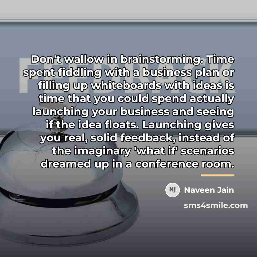 “Don't wallow in brainstorming. Time spent fiddling with a business…” quote by Naveen Jain
