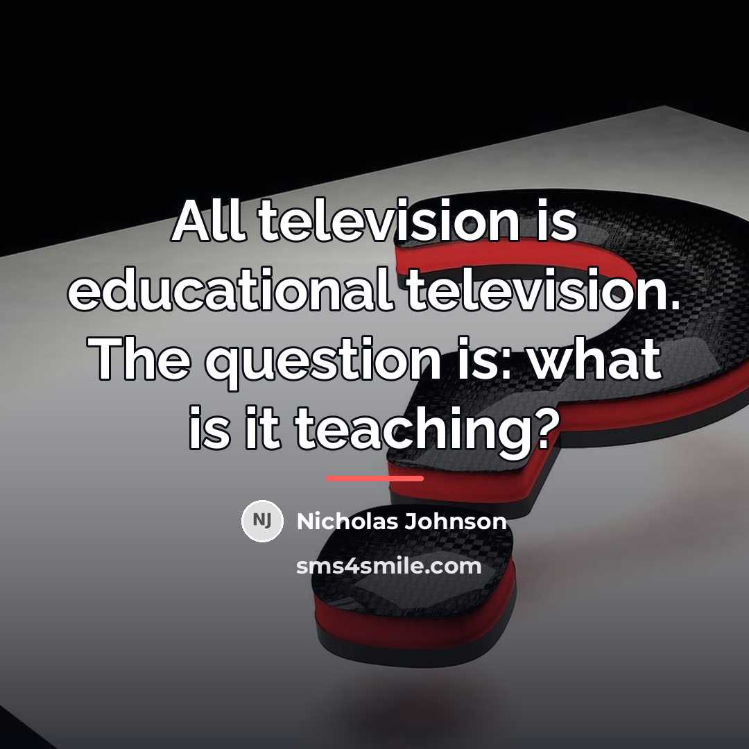 “All television is educational television. The question is: what is…” quote by Nicholas Johnson