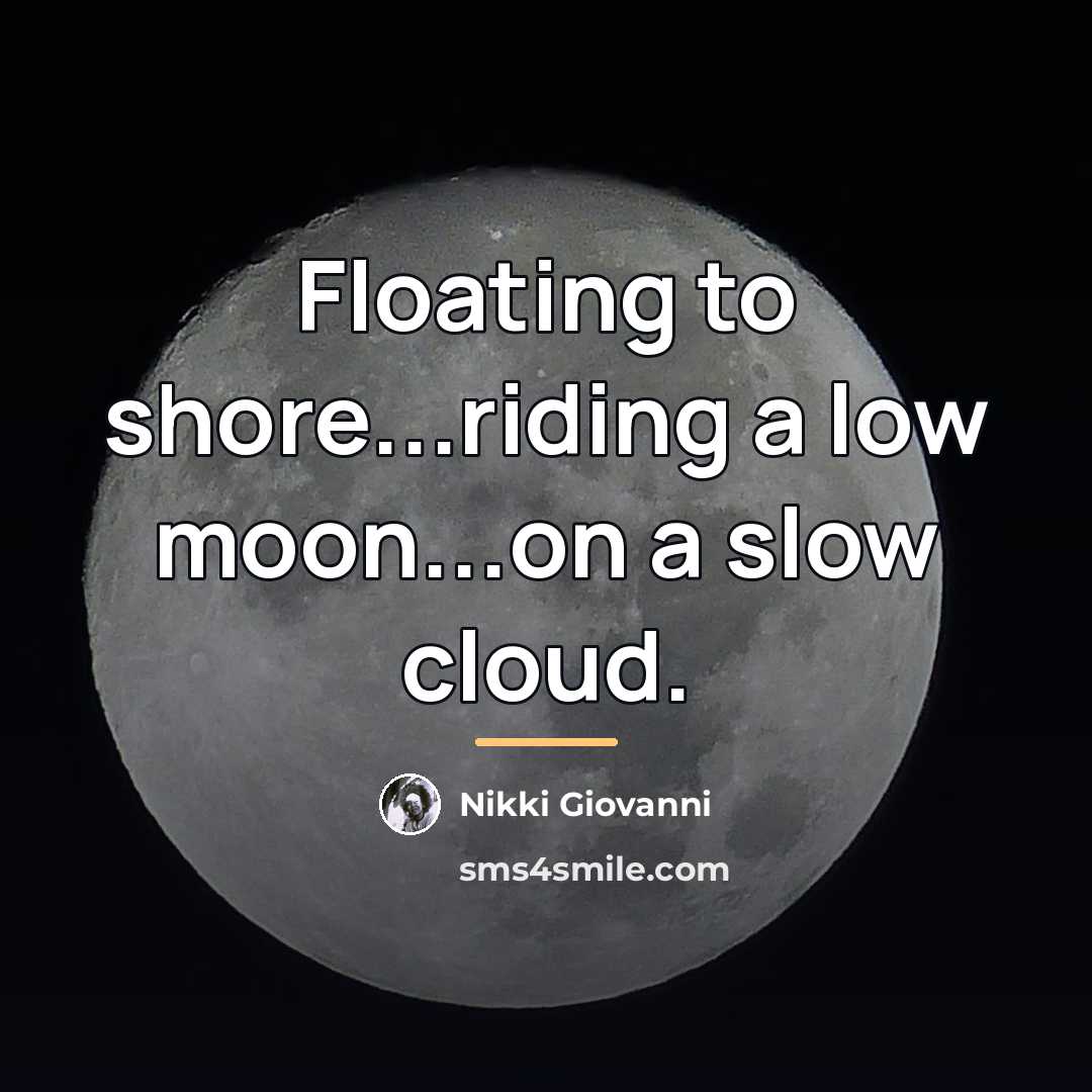 “Floating to shore...riding a low moon...on a slow cloud.…” quote by Nikki Giovanni