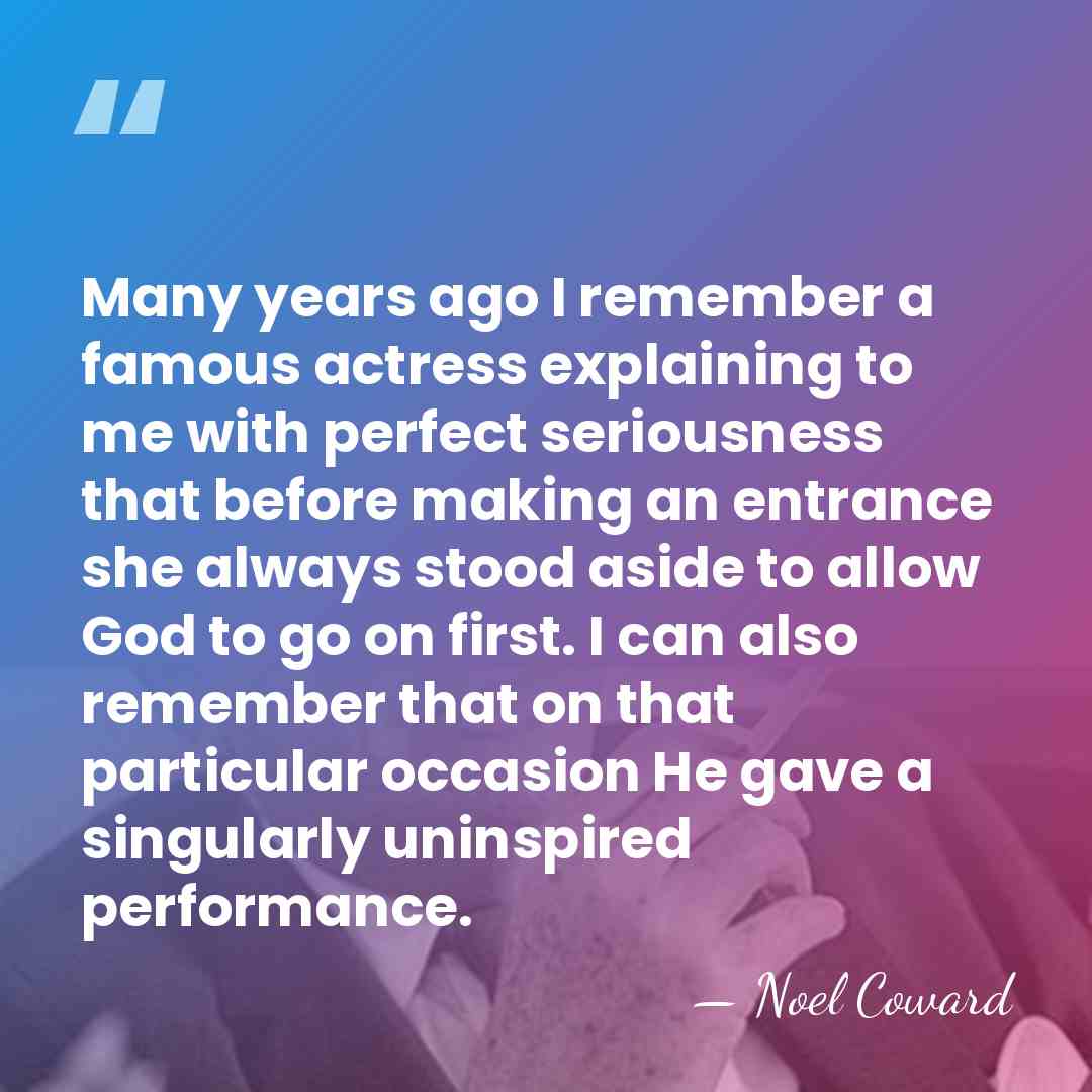 Many years ago I remember a famous actress explaining to me with&hellip; - Noel Coward