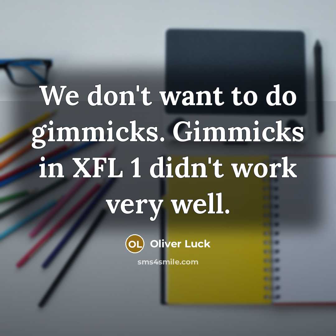 “We don't want to do gimmicks. Gimmicks in XFL 1 didn't work very well.” quote by Oliver Luck