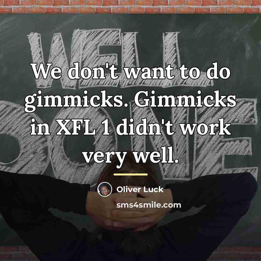 “We don't want to do gimmicks. Gimmicks in XFL 1…” quote by Oliver Luck
