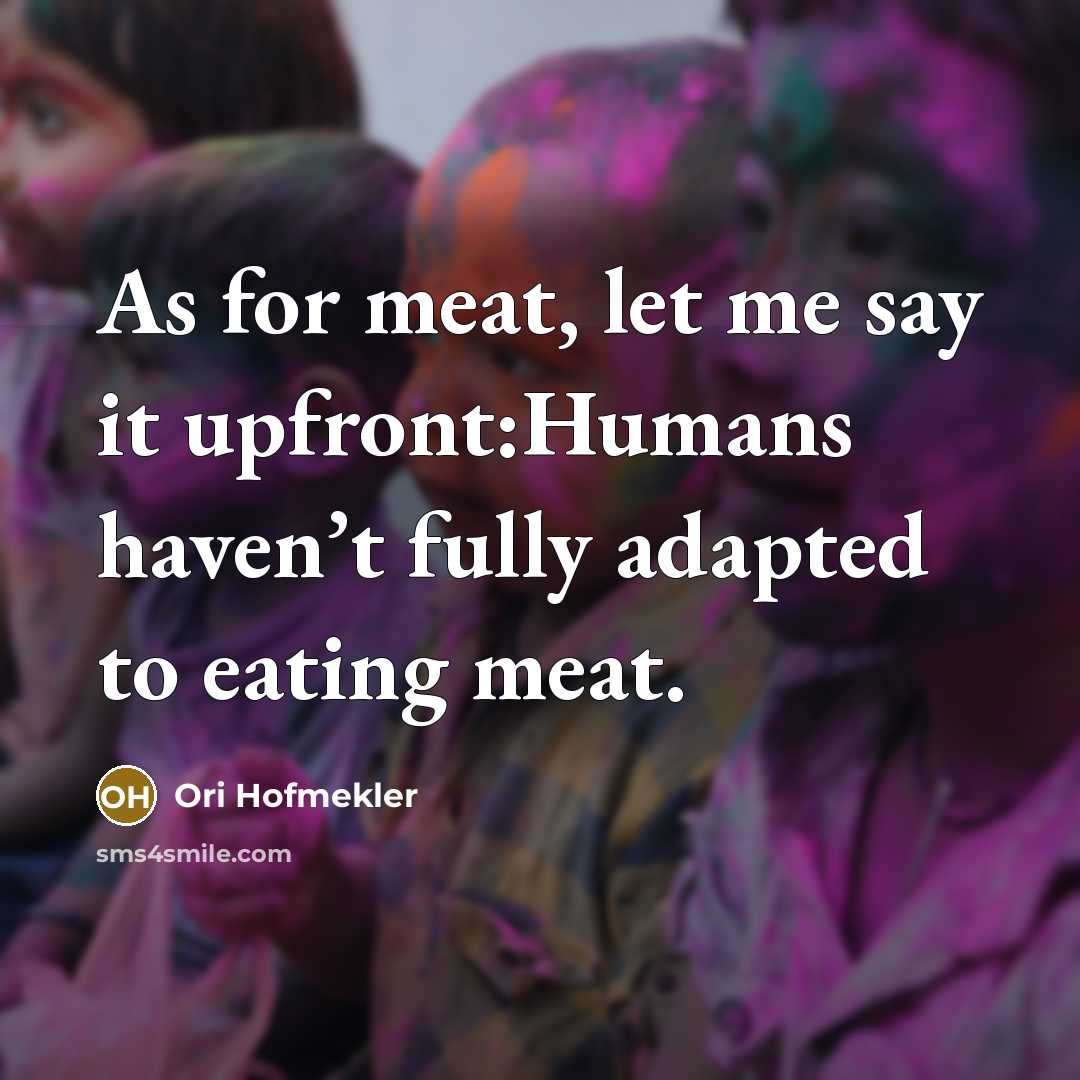 “As for meat, let me say it upfront:Humans haven’t fully…” quote by Ori Hofmekler