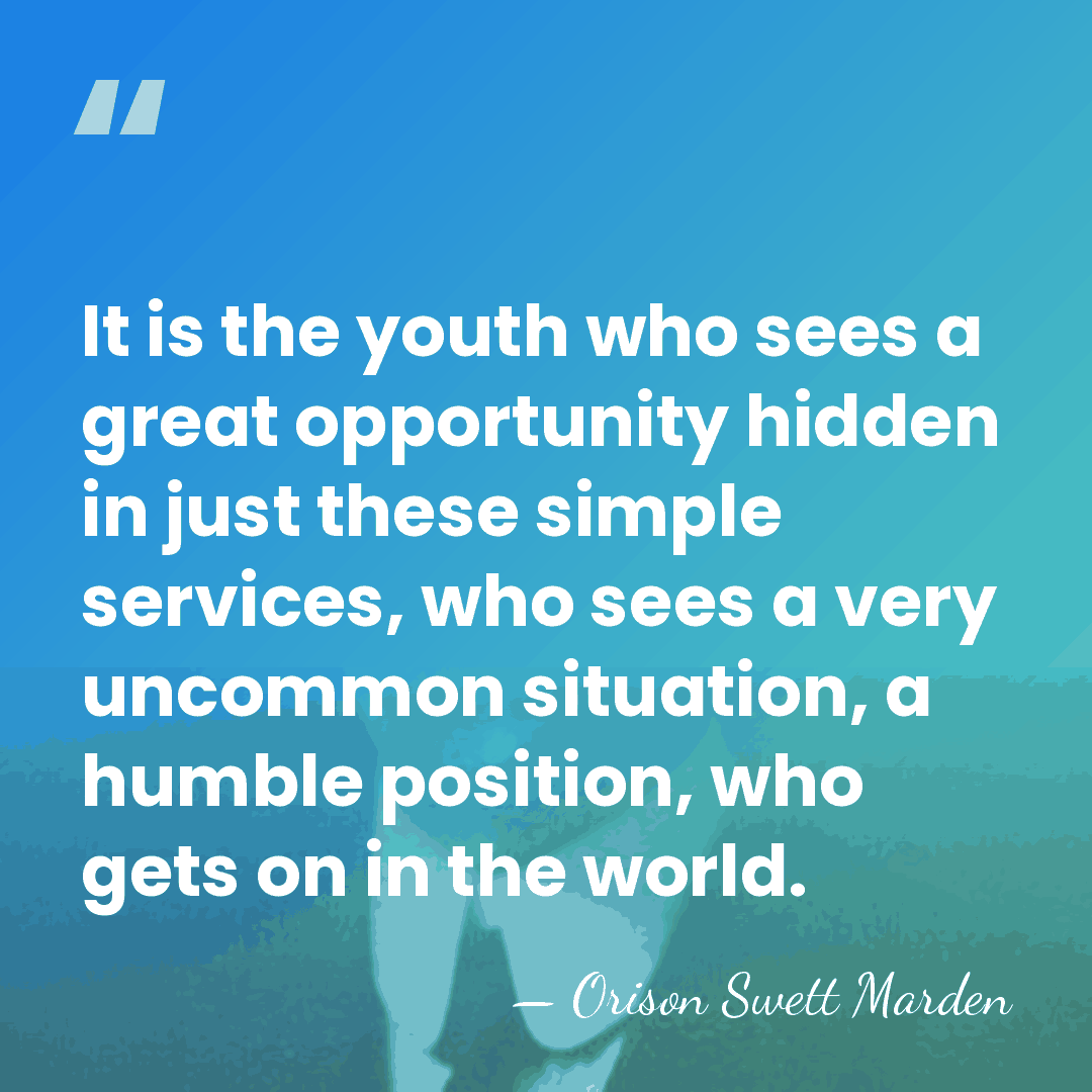 It is the youth who sees a great opportunity hidden in just&hellip; - Orison Swett Marden