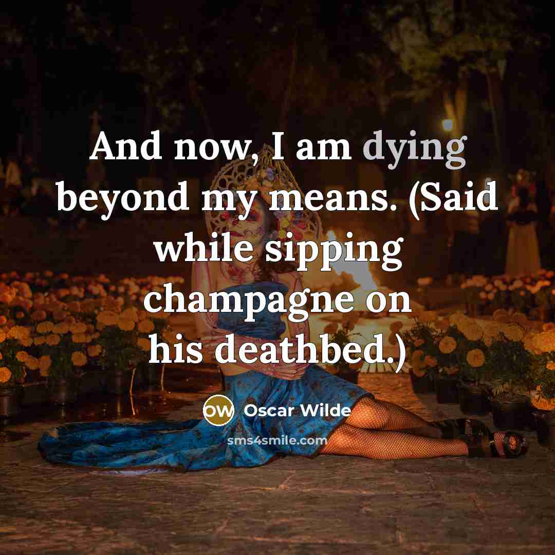 “And now, I am dying beyond my means. (Said while…” quote by Oscar Wilde