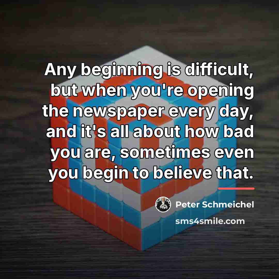 “Any beginning is difficult, but when you're opening the newspaper…” quote by Peter Schmeichel